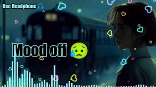 Mood Off 😥💔 Mashup🥺Sad Song  Song  Broken Heart  Non Stop Love Mashup  Use Headphone 🎧 [upl. by Dralliw934]