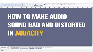 How to Make Audio Sound Bad and Distorted in Audacity  Tutorial [upl. by Blatman]