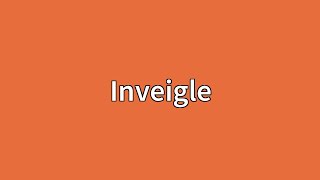 Inveigle Meaning [upl. by Blumenthal]