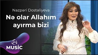 Nazpəri Dostəliyeva  Nə olar Allahım ayırma bizi [upl. by Yves]