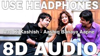 Aap Ki Kashish 8D Audio  Aashiq Banaya Aapne  Himesh Reshammiya  Emraan Hashmi Tanushree Dutta [upl. by Oirram]