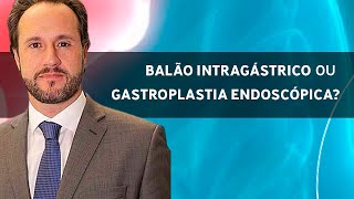 Balão Intragástrico ou Gastroplastia Endoscópica O que é melhor [upl. by Yllatan]