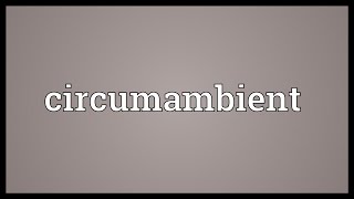 Circumambient Meaning [upl. by Sioled]