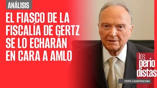 Análisis  El fiasco de la Fiscalía de Gertz se lo echarán en cara a AMLO y al próximo Gobierno [upl. by Arikehs]