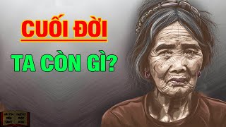 Cuối đời ta còn gì  Triết Lý Cuộc Sống [upl. by Sherye]