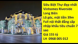 Siêu Biệt Thự LÔ GÓC đẹp nhất Vinhomes Riverside Long Biên mặt tiền 39m giá 155 tỷ [upl. by Lunseth786]