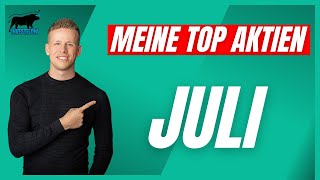 Meine TOP Aktien für den Monat Juli  Starke Wachstums Aktien amp Aktie mit viel Qualität [upl. by Anetsirhc]