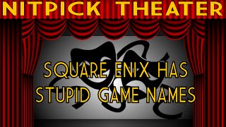 Square Enix Has Stupid Game Names Nitpick Theater [upl. by Riba249]