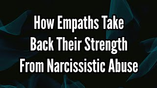 How Empaths Take Back Their Strength From Narcissistic Abuse [upl. by Tiersten]