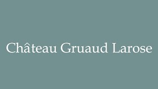 How to Pronounce Château Gruaud Larose Correctly in French [upl. by Katzen]