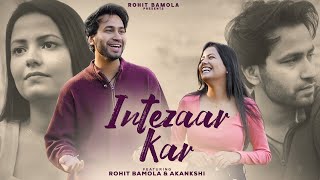 INTEZAAR KAR  Offical video  Rohit Bamola  akankshi singh  Likhari [upl. by Essyle]