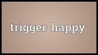 Triggerhappy Meaning [upl. by Brownson249]