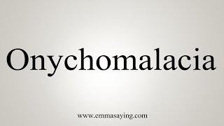 How To Say Onychomalacia [upl. by Ardys540]