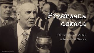 Przerwana dekada Dlaczego Jaruzelski internował Gierka [upl. by Ennazor430]