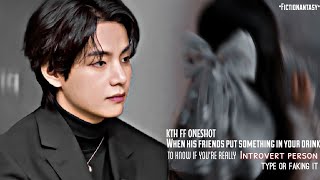 KTH FF ONESHOTWhen His Friends Put Something In Your Drink To Know If Youre Really Introvert [upl. by Eloci]