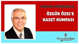 ORHAN UĞUROĞLU  quotÖZGÜR ÖZELE KASET KUMPASIquot  Köşe Yazısı Dinle [upl. by Yde]