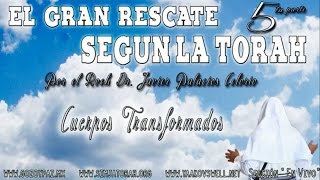 EL GRAN RESCATE SEGÚN LA TORAH Parte5 quotCUERPOS TRANSFORMADOquot  Roeh Dr Javier Palacios Celorio [upl. by Assirt]