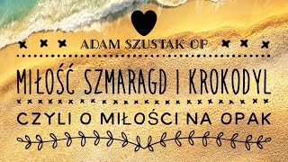 Adam Szustak OP Miłość szmaragd i krokodyl czyli o miłości na opak [upl. by Bradshaw]