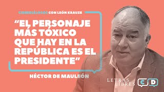 Héctor de Mauléon quotEl personaje más tóxico que hay en la república es el presidentequot [upl. by Sucramraj]