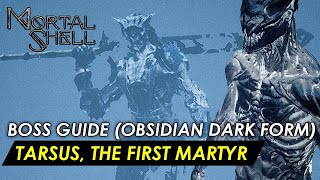 Mortal Shell  Tarsus the First Martyr Obsidian Dark Form Boss Guide No Shell [upl. by Arahsal]