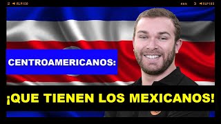 QUE TIENEN LOS MEXICANOS QUE NO TENEMOS LOS CENTROAMERICANOS [upl. by Nalahs]