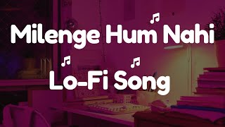 Mind Relax Lofi Song  Milenge Hum Nahi Full Song Hindi Songs 2024  Slowed and Reverb [upl. by Shaina135]