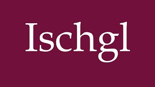 How to Pronounce Ischgl Correctly in German [upl. by Schilt481]