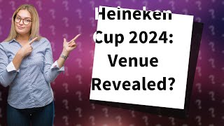 Where is Heineken Cup 2024 [upl. by Tripp]