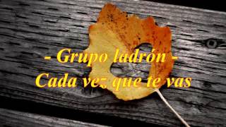 Grupo Ladrón  Cada vez que te vas Letra [upl. by Jagir109]