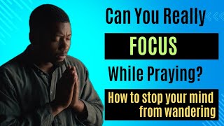 How to STAY FOCUSED While Praying  How to stop your mind from wandering [upl. by Idnew61]