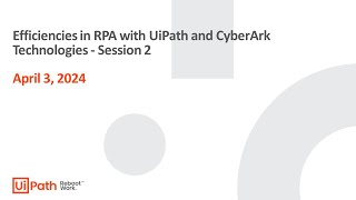 Efficiencies in RPA with UiPath and CyberArk Technologies  Session 2 [upl. by Lisbeth381]