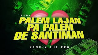 REMIX PALEM LAJAN PA PALEM DE SANTIMAN  KENMIX THE PRO 2024 [upl. by Podvin]