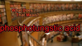 What does phosphotungstic acid mean [upl. by Mayeda]