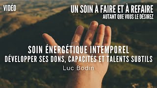 Soin Énergétique Intemporel  Développer ses Dons Capacités et Talents Subtils  Luc Bodin [upl. by Nnael883]