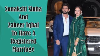 Sonakshi Sinha And Zaheer Iqbal To Have A Registered Marriage  Sonakshi Sinha Wedding Gossip [upl. by Sire]