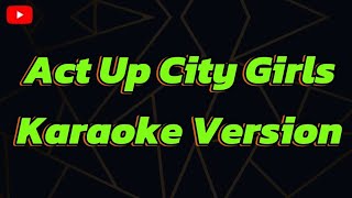 Act Up City Girls Karaoke Version [upl. by Tamara535]