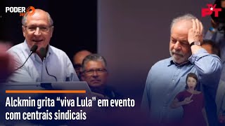 Alckmin grita “viva Lula” em evento com centrais sindicais [upl. by Rebmit]