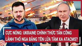 Cực Nóng Ukraine chính thức tấn công lãnh thổ Nga bằng tên lửa tầm xa ATACMS [upl. by Gerfen]