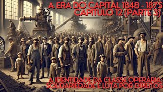 A Identidade da Classe Operária Solidariedade e Luta por Direitos – A ERA DO CAPITAL CAPÍTULO 12 [upl. by Kilian]