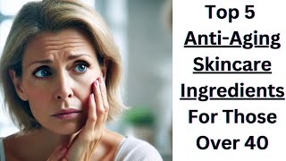 Top 5 Anti Aging Skincare Ingredients For Those 40 [upl. by Meensat]