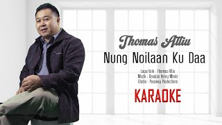 Thomas Attiu  NUNG NOILAAN KU DAA Karaoke [upl. by Goodkin393]