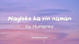 Humprey  Nagloko ka rin naman Lyrics [upl. by Ahser]