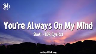 youre always on my mind sped up  Shoti  LDR lyrics [upl. by Aleta957]