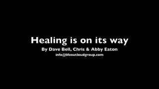 Healing is on its way Song Dave Bell Chris amp Abby Eaton [upl. by Dugaid824]