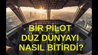 Bir Pilot Düz Dünyayı Nasıl Bitirdi Uzaylı Zekiyenin Sesinden [upl. by Leilani94]