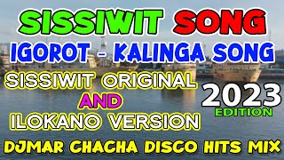 SISSIWIT SONG 2023  IGOROT SONG  KALINGA SONG  CHACHA DISCO MIX  DJMAR DISCO TRAXX [upl. by Eikcim]