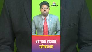 এক নজরে আজকের সর্বশেষ সংবাদ [upl. by Kaine]