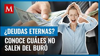 ¿Tienes deudas en el Buró de Crédito Estas son las que permanecerán siempre en tu historial [upl. by Bourque]