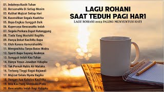 Lagu Rohani Saat Teduh Pagi Hari 2023 Bikin Hati Tenang  Lagu Rohani Kristen 2023 Terpopuler [upl. by Wendall]