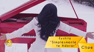 Eyshila  Simplesmente Te Adorar Video Oficial [upl. by Corwin]